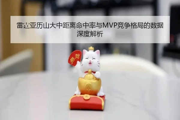雷霆亚历山大中距离命中率与MVP竞争格局的数据深度解析