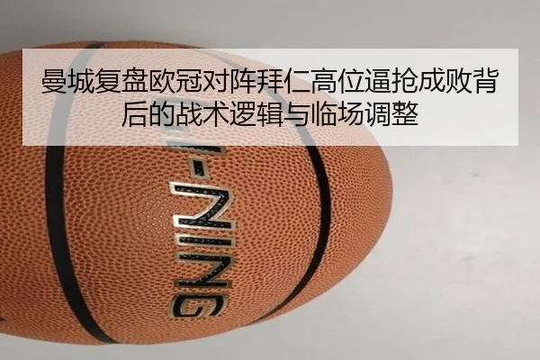曼城复盘欧冠对阵拜仁高位逼抢成败背后的战术逻辑与临场调整