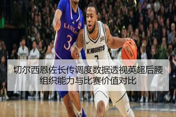 切尔西恩佐长传调度数据透视英超后腰组织能力与比赛价值对比
