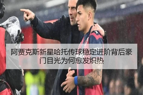 阿贾克斯新星哈托传球稳定进阶背后豪门目光为何愈发炽热